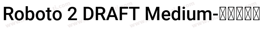 Roboto 2 DRAFT Medium字体转换